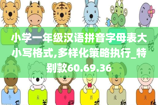 小学一年级汉语拼音字母表大小写格式,多样化策略执行_特别款60.69.36