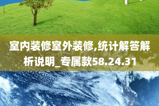 室内装修室外装修,统计解答解析说明_专属款58.24.31