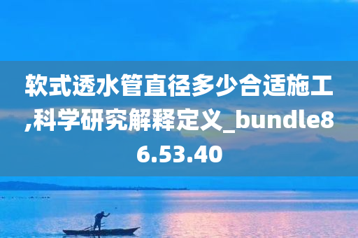 软式透水管直径多少合适施工,科学研究解释定义_bundle86.53.40