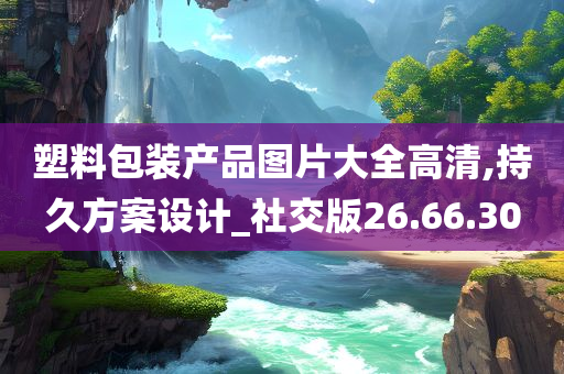 塑料包装产品图片大全高清,持久方案设计_社交版26.66.30