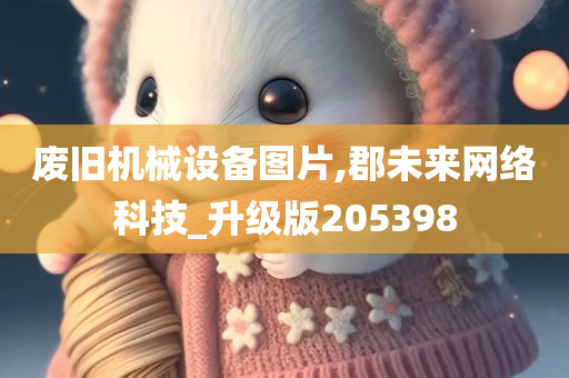 废旧机械设备图片,郡未来网络科技_升级版205398