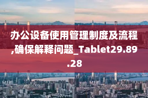 办公设备使用管理制度及流程,确保解释问题_Tablet29.89.28