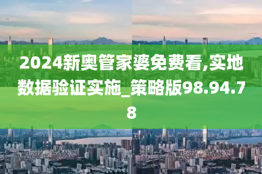 2024新奥管家婆免费看,实地数据验证实施_策略版98.94.78