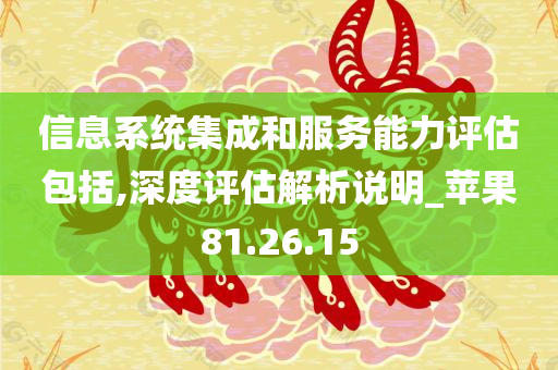 信息系统集成和服务能力评估包括,深度评估解析说明_苹果81.26.15