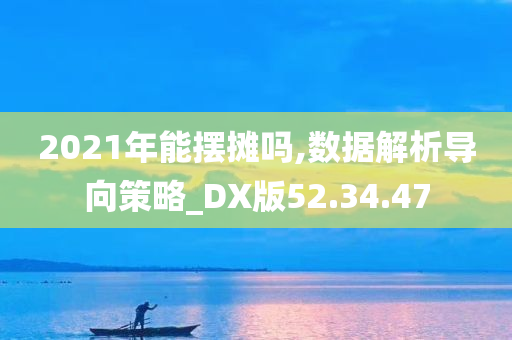 2021年能摆摊吗,数据解析导向策略_DX版52.34.47