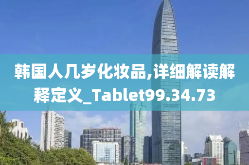 韩国人几岁化妆品,详细解读解释定义_Tablet99.34.73