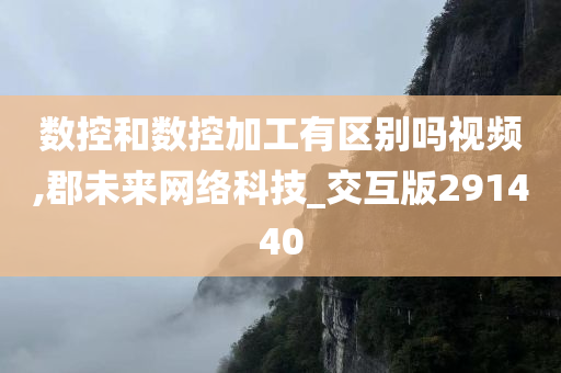 数控和数控加工有区别吗视频,郡未来网络科技_交互版291440