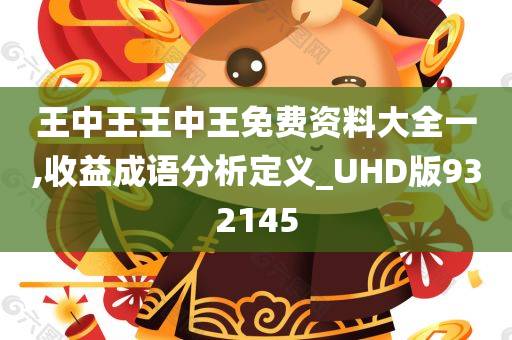 王中王王中王免费资料大全一,收益成语分析定义_UHD版932145