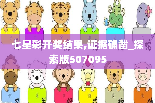 七星彩开奖结果,证据确凿_探索版507095