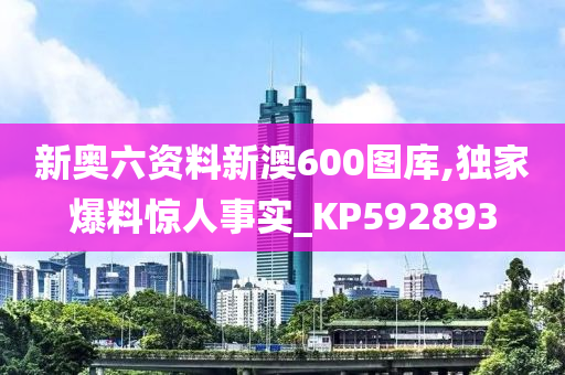 新奥六资料新澳600图库,独家爆料惊人事实_KP592893