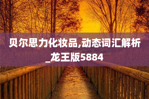 贝尔思力化妆品,动态词汇解析_龙王版5884