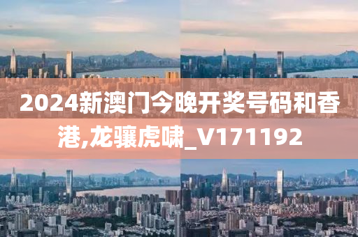 2024新澳门今晚开奖号码和香港,龙骧虎啸_V171192