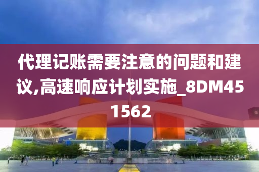 代理记账需要注意的问题和建议,高速响应计划实施_8DM451562