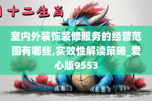 室内外装饰装修服务的经营范围有哪些,实效性解读策略_爱心版9553