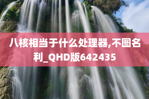 八核相当于什么处理器,不图名利_QHD版642435