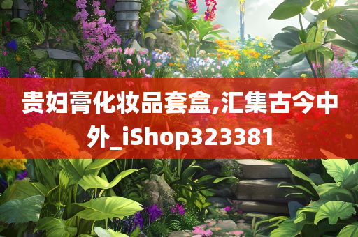 贵妇膏化妆品套盒,汇集古今中外_iShop323381