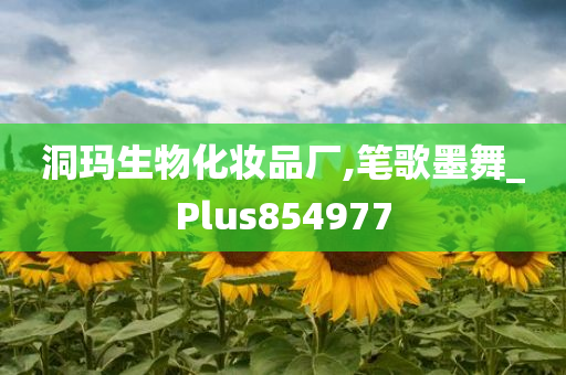 洞玛生物化妆品厂,笔歌墨舞_Plus854977