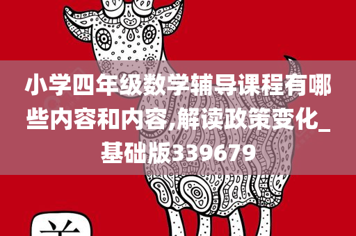 小学四年级数学辅导课程有哪些内容和内容,解读政策变化_基础版339679