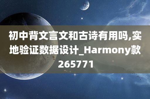 初中背文言文和古诗有用吗,实地验证数据设计_Harmony款265771