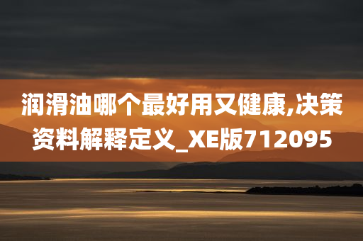 润滑油哪个最好用又健康,决策资料解释定义_XE版712095