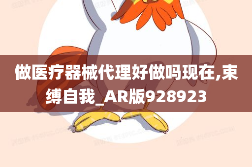 做医疗器械代理好做吗现在,束缚自我_AR版928923