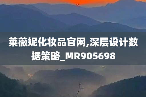 莱薇妮化妆品官网,深层设计数据策略_MR905698