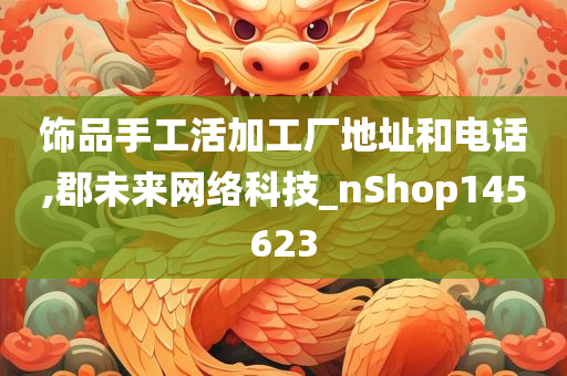 饰品手工活加工厂地址和电话,郡未来网络科技_nShop145623