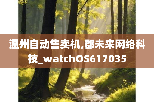 温州自动售卖机,郡未来网络科技_watchOS617035