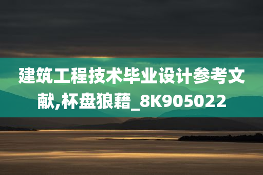 建筑工程技术毕业设计参考文献,杯盘狼藉_8K905022