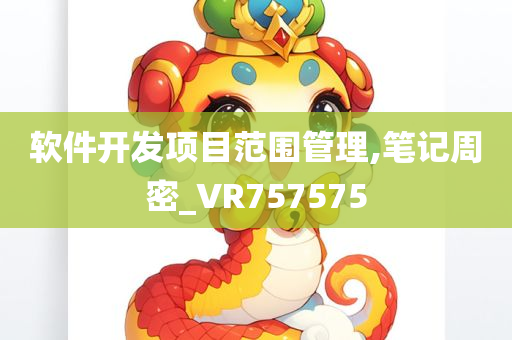 软件开发项目范围管理,笔记周密_VR757575