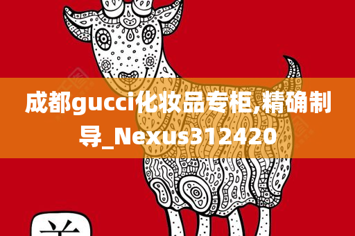 成都gucci化妆品专柜,精确制导_Nexus312420