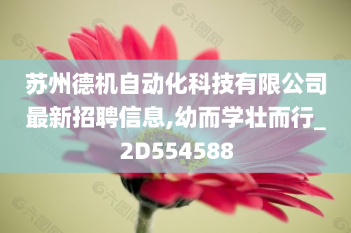 苏州德机自动化科技有限公司最新招聘信息,幼而学壮而行_2D554588