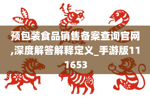 预包装食品销售备案查询官网,深度解答解释定义_手游版111653