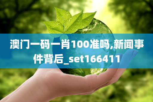 澳门一码一肖100准吗,新闻事件背后_set166411