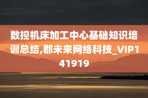 数控机床加工中心基础知识培训总结,郡未来网络科技_VIP141919