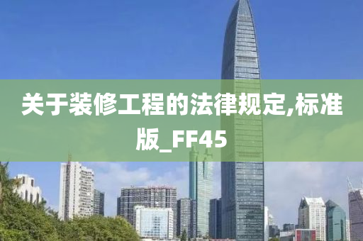 关于装修工程的法律规定,标准版_FF45