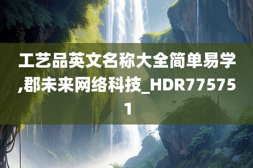 工艺品英文名称大全简单易学,郡未来网络科技_HDR775751