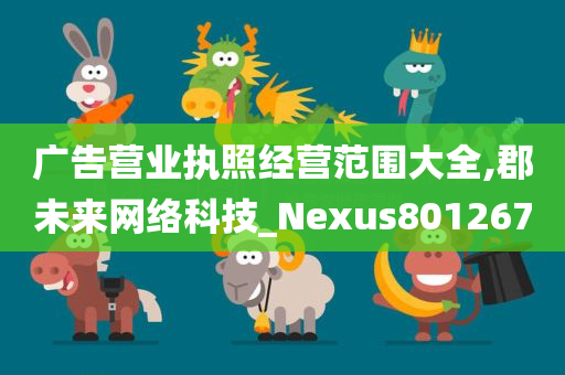 广告营业执照经营范围大全,郡未来网络科技_Nexus801267