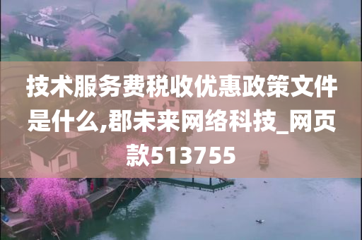 技术服务费税收优惠政策文件是什么,郡未来网络科技_网页款513755