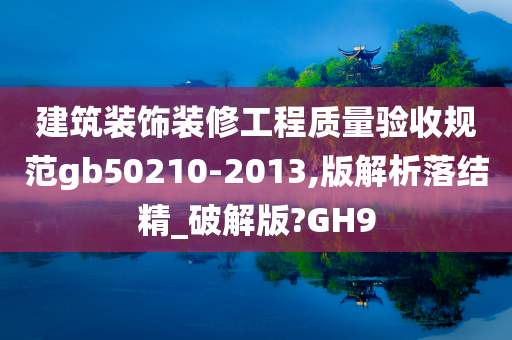 建筑装饰装修工程质量验收规范gb50210-2013,版解析落结精_破解版?GH9