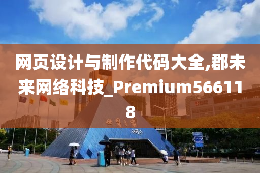 网页设计与制作代码大全,郡未来网络科技_Premium566118