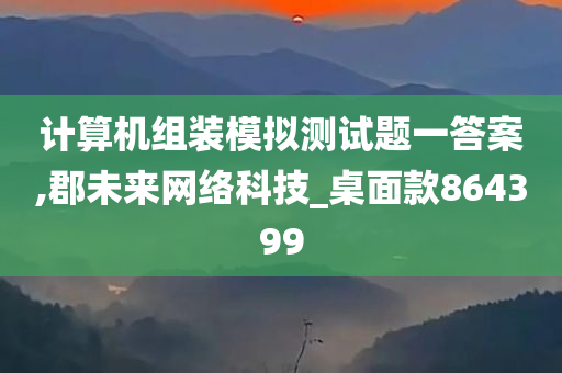 计算机组装模拟测试题一答案,郡未来网络科技_桌面款864399