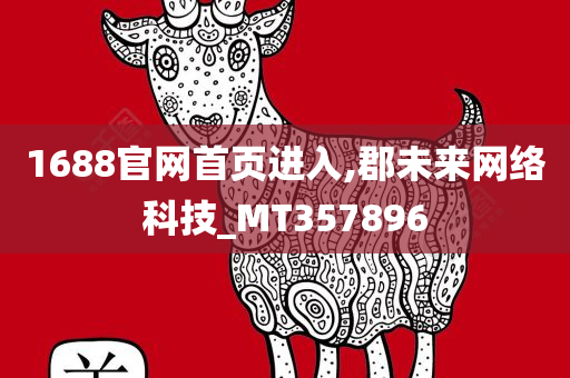 1688官网首页进入,郡未来网络科技_MT357896