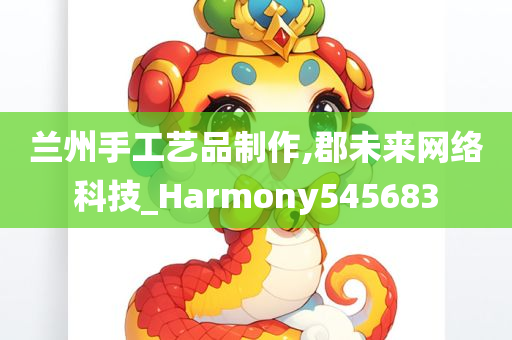 兰州手工艺品制作,郡未来网络科技_Harmony545683