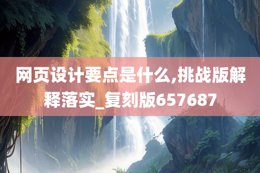 网页设计要点是什么,挑战版解释落实_复刻版657687