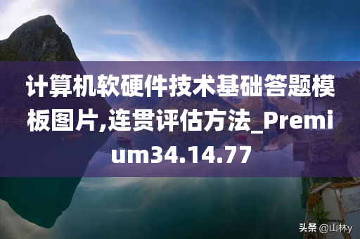 计算机软硬件技术基础答题模板图片,连贯评估方法_Premium34.14.77