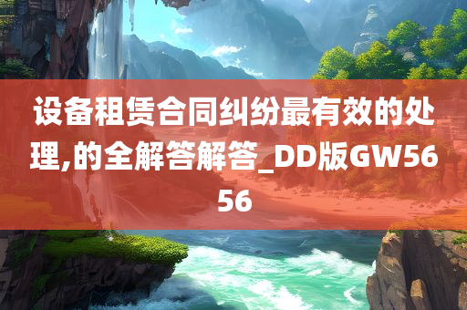 设备租赁合同纠纷最有效的处理,的全解答解答_DD版GW5656