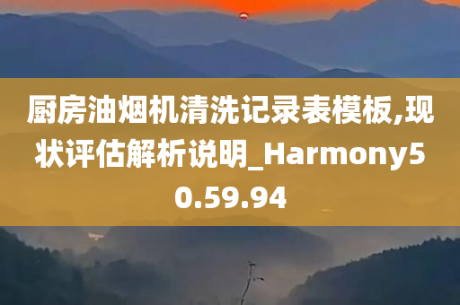 厨房油烟机清洗记录表模板,现状评估解析说明_Harmony50.59.94