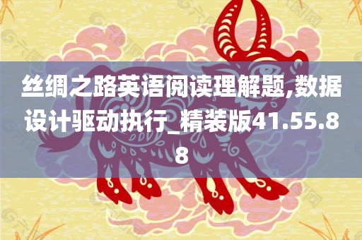 丝绸之路英语阅读理解题,数据设计驱动执行_精装版41.55.88