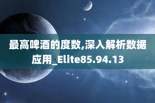 最高啤酒的度数,深入解析数据应用_Elite85.94.13